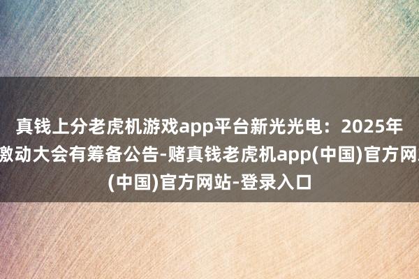 真钱上分老虎机游戏app平台新光光电：2025年第一次临时激动大会有筹备公告-赌真钱老虎机app(中国)官方网站-登录入口