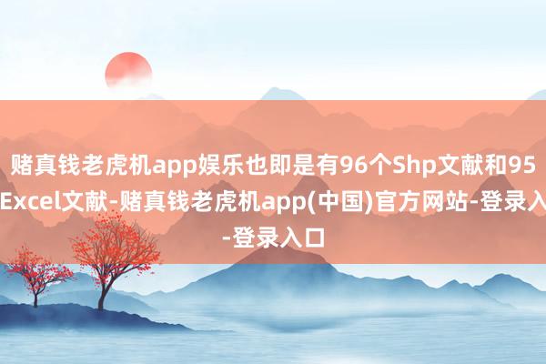 赌真钱老虎机app娱乐也即是有96个Shp文献和95个Excel文献-赌真钱老虎机app(中国)官方网站-登录入口