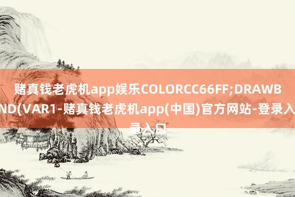 赌真钱老虎机app娱乐COLORCC66FF;DRAWBAND(VAR1-赌真钱老虎机app(中国)官方网站-登录入口