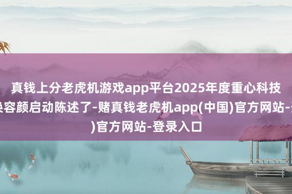 真钱上分老虎机游戏app平台2025年度重心科技恶果改换容颜启动陈述了-赌真钱老虎机app(中国)官方网站-登录入口